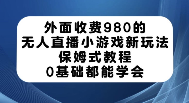 外面收费980的无人直播小游戏新玩法,保姆式教程,0基础都能学会【揭秘】插图 外面收费980的无人直播小游戏新玩法,保姆式教程,0基础都能学会【揭秘】