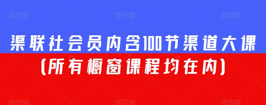 渠联社会员内含100节渠道大课(所有橱窗课程均在内)插图 渠联社会员内含100节渠道大课(所有橱窗课程均在内)