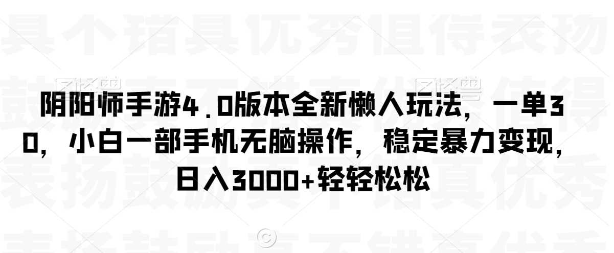 阴阳师手游4.0版本全新懒人玩法,一单30,小白一部手机无脑操作,稳定暴力变现【揭秘】插图 阴阳师手游4.0版本全新懒人玩法,一单30,小白一部手机无脑操作,稳定暴力变现【揭秘】
