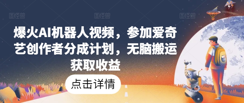 爆火AI机器人视频,参加爱奇艺创作者分成计划,无脑搬运获取收益【揭秘】插图 爆火AI机器人视频,参加爱奇艺创作者分成计划,无脑搬运获取收益【揭秘】