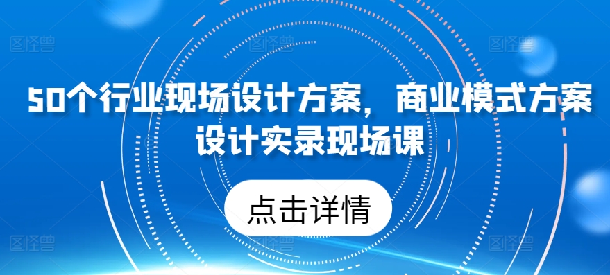 50个行业现场设计方案,商业模式方案设计实录现场课插图 50个行业现场设计方案,商业模式方案设计实录现场课