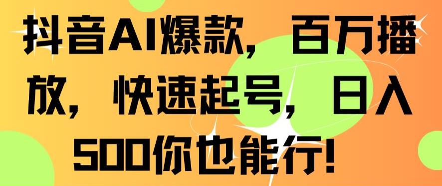 抖音AI爆款,百万播放,快速起号,日入500你也能行【揭秘】插图 抖音AI爆款,百万播放,快速起号,日入500你也能行【揭秘】