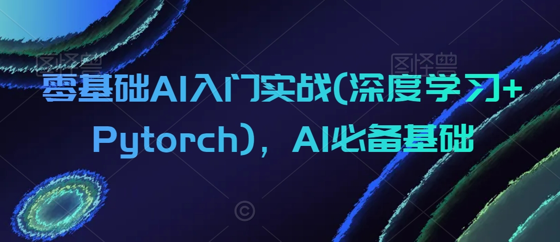 零基础AI入门实战(深度学习+Pytorch),AI必备基础插图 零基础AI入门实战(深度学习+Pytorch),AI必备基础