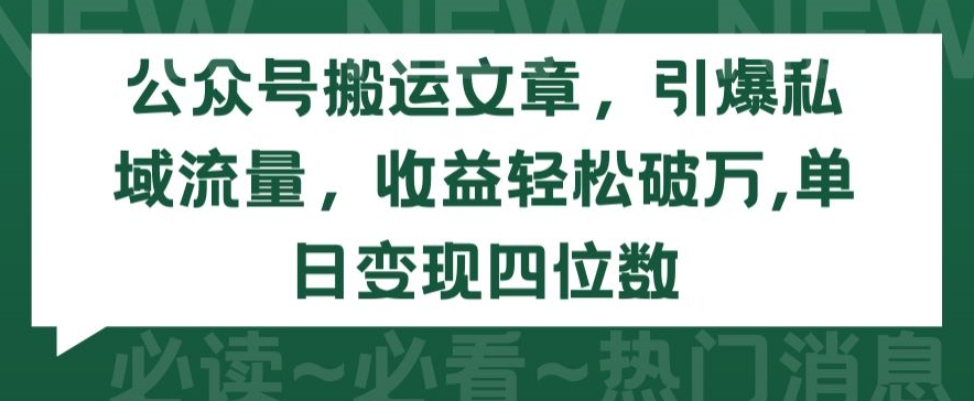 公众号搬运文章,引爆私域流量,收益轻松破万,单日变现四位数【揭秘】插图 公众号搬运文章,引爆私域流量,收益轻松破万,单日变现四位数【揭秘】