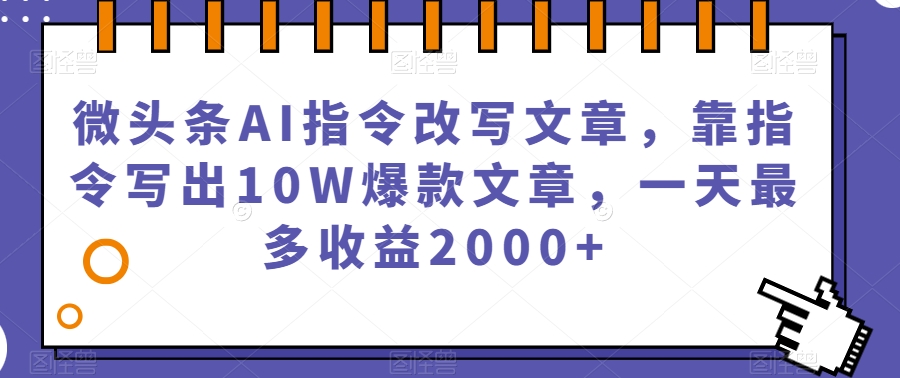 微头条AI指令改写文章,靠指令写出10W爆款文章,一天最多收益2000+【揭秘】插图 微头条AI指令改写文章,靠指令写出10W爆款文章,一天最多收益2000+【揭秘】