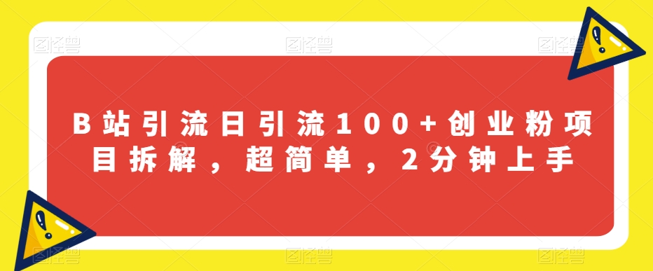B站引流日引流100+创业粉项目拆解,超简单,2分钟上手【揭秘】插图 B站引流日引流100+创业粉项目拆解,超简单,2分钟上手【揭秘】