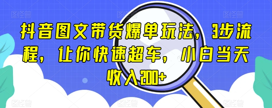 抖音图文带货爆单玩法,3步流程,让你快速超车,小白当天收入200+【揭秘】插图 抖音图文带货爆单玩法,3步流程,让你快速超车,小白当天收入200+【揭秘】