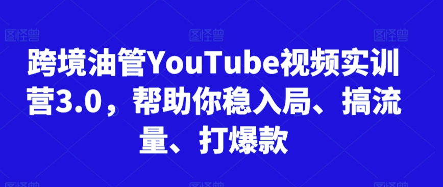 跨境油管YouTube视频实训营3.0,帮助你稳入局、搞流量、打爆款插图 跨境油管YouTube视频实训营3.0,帮助你稳入局、搞流量、打爆款