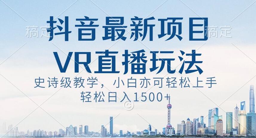 抖音最新VR直播玩法,史诗级教学,小白也可轻松上手轻松日入1500+【揭秘】插图 抖音最新VR直播玩法,史诗级教学,小白也可轻松上手轻松日入1500+【揭秘】