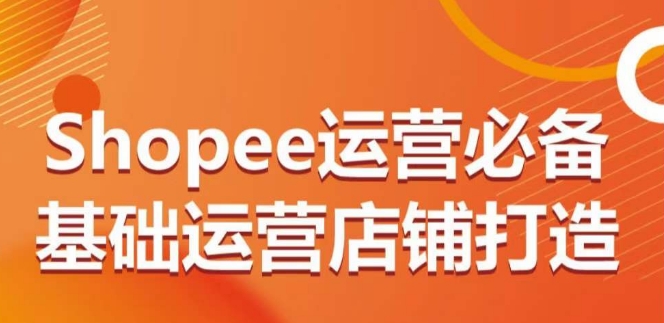 Shopee运营必备基础运营店铺打造,多层次的教你从0-1运营店铺插图 Shopee运营必备基础运营店铺打造,多层次的教你从0-1运营店铺