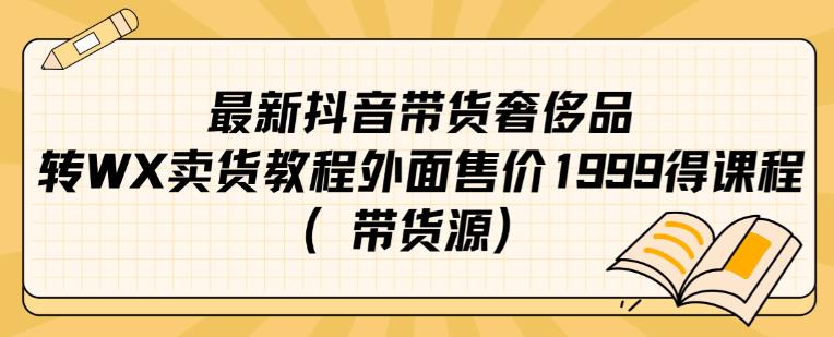 最新抖音奢侈品转微信卖货教程外面售价1999的课程(带货源)插图 最新抖音奢侈品转微信卖货教程外面售价1999的课程(带货源)