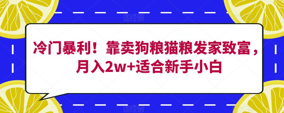 冷门暴利!靠卖狗粮猫粮发家致富,月入2w+适合新手小白【揭秘】插图 冷门暴利!靠卖狗粮猫粮发家致富,月入2w+适合新手小白【揭秘】
