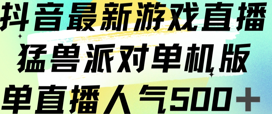 抖音最新游戏直播猛兽派对单机版单直播人气500+插图 抖音最新游戏直播猛兽派对单机版单直播人气500+