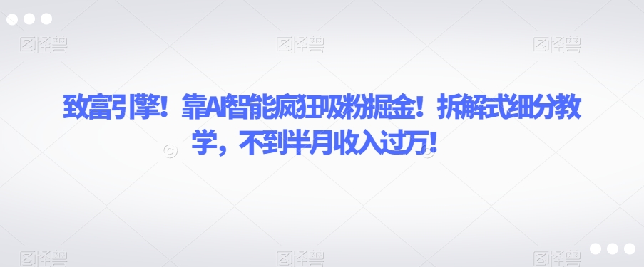 致富引擎!靠AI智能疯狂吸粉掘金!拆解式细分教学,不到半月收入过万【揭秘】插图 致富引擎!靠AI智能疯狂吸粉掘金!拆解式细分教学,不到半月收入过万【揭秘】