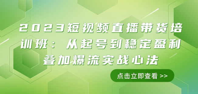 2023短视频直播带货培训班:从起号到稳定盈利叠加爆流实战心法(11节课)插图 2023短视频直播带货培训班:从起号到稳定盈利叠加爆流实战心法(11节课)
