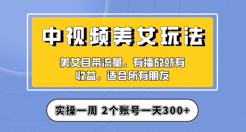 实操一天300+,中视频美女号项目拆解,保姆级教程助力你快速成单!【揭秘】插图 实操一天300+,中视频美女号项目拆解,保姆级教程助力你快速成单!【揭秘】