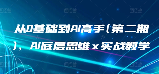 从0基础到AI高手(第二期),AI底层思维 x 实战教学插图 从0基础到AI高手(第二期),AI底层思维 x 实战教学