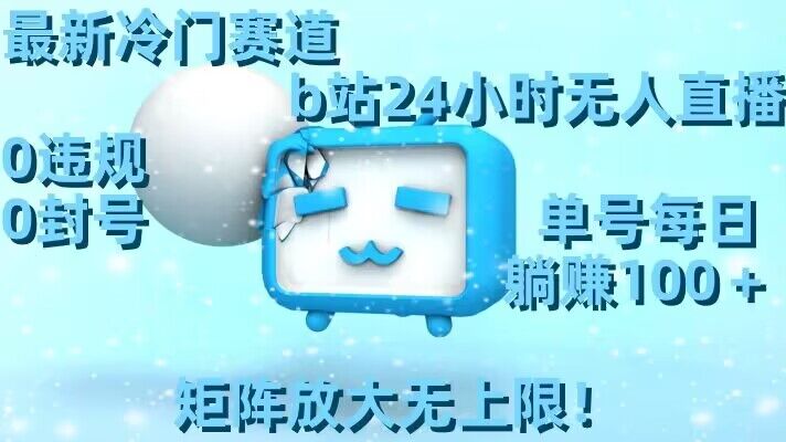 最新冷门赛道,b站24小时无人直播,0违规0封号,单号每日躺赚100+,矩阵放大无上限【揭秘】插图 最新冷门赛道,b站24小时无人直播,0违规0封号,单号每日躺赚100+,矩阵放大无上限【揭秘】