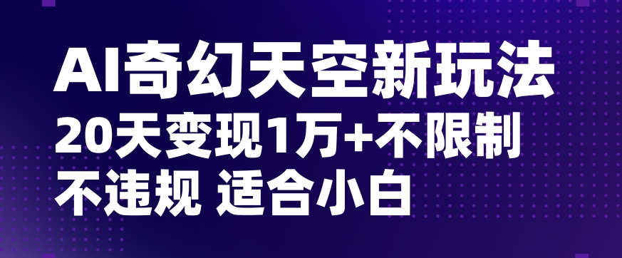 AI奇幻天空,20天变现五位数玩法,不限制不违规不封号玩法,适合小白操作【揭秘】插图 AI奇幻天空,20天变现五位数玩法,不限制不违规不封号玩法,适合小白操作【揭秘】
