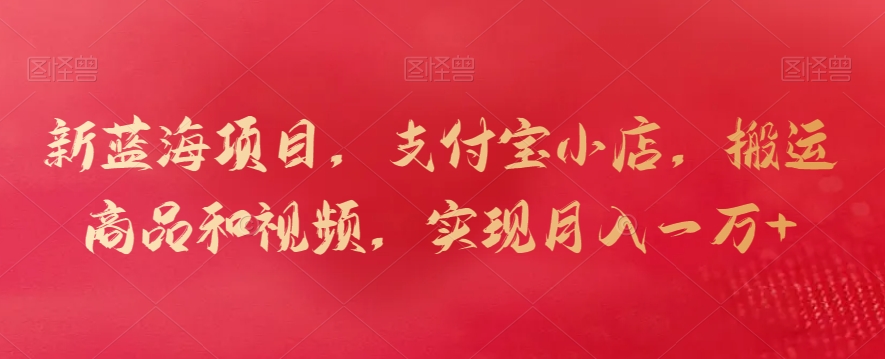 新蓝海项目,支付宝小店,搬运商品和视频,实现月入一万+【揭秘】插图 新蓝海项目,支付宝小店,搬运商品和视频,实现月入一万+【揭秘】