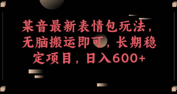 某音最新表情包玩法,无脑搬运即可,长期稳定项目,日入600+【揭秘】插图 某音最新表情包玩法,无脑搬运即可,长期稳定项目,日入600+【揭秘】