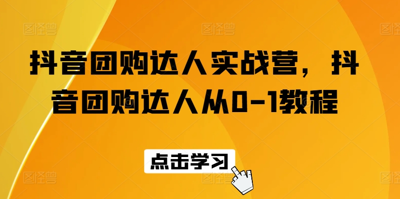 抖音团购达人实战营,抖音团购达人从0-1教程插图 抖音团购达人实战营,抖音团购达人从0-1教程
