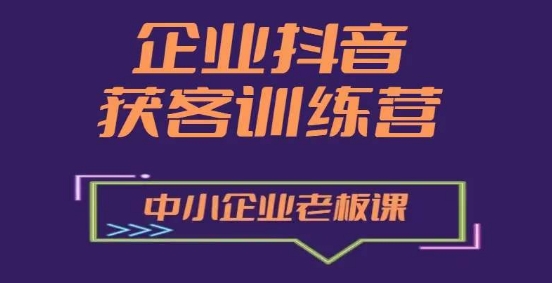 企业抖音营销获客增长训练营,中小企业老板必修课插图 企业抖音营销获客增长训练营,中小企业老板必修课