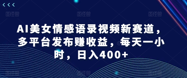 AI美女情感语录视频新赛道,多平台发布赚收益,每天一小时,日入400+【揭秘】插图 AI美女情感语录视频新赛道,多平台发布赚收益,每天一小时,日入400+【揭秘】