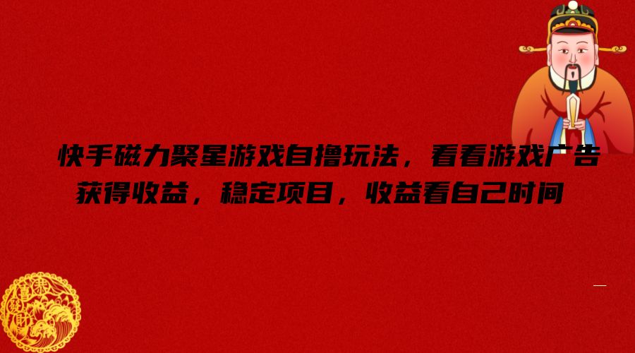 快手磁力聚星游戏自撸玩法,看看游戏广告获得收益,稳定项目,收益看自己时间【揭秘】插图 快手磁力聚星游戏自撸玩法,看看游戏广告获得收益,稳定项目,收益看自己时间【揭秘】