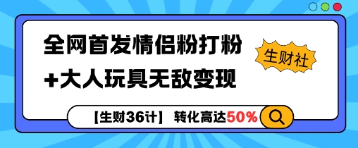 【生财36计】全网首发情侣粉打粉+大人玩具无敌变现插图 【生财36计】全网首发情侣粉打粉+大人玩具无敌变现