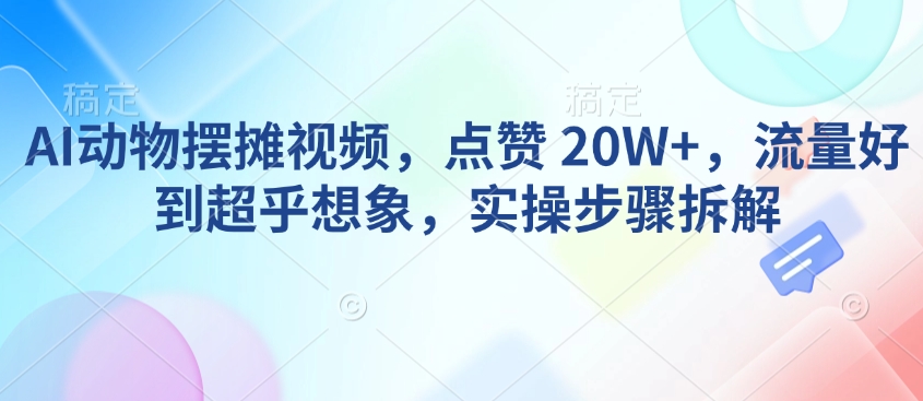 AI动物摆摊视频,点赞 20W+,流量好到超乎想象,实操步骤拆解插图 AI动物摆摊视频,点赞 20W+,流量好到超乎想象,实操步骤拆解