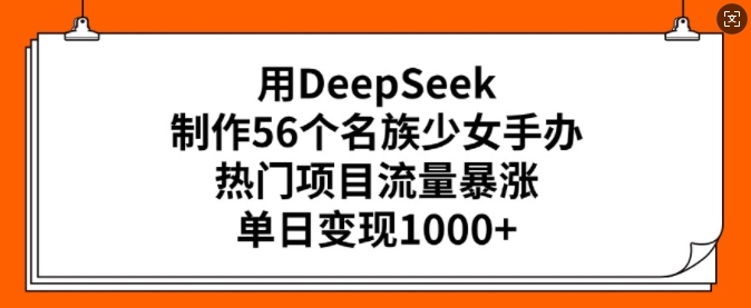 用DeepSeek制作56个名族少女手办,热门项目流量暴涨,单日变现多张插图 用DeepSeek制作56个名族少女手办,热门项目流量暴涨,单日变现多张