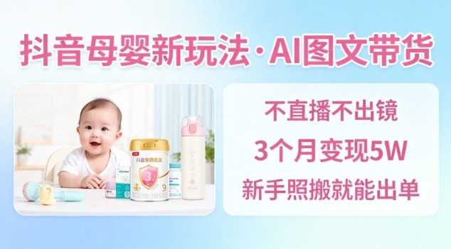 抖音母婴赛道新玩法,AI图文带货,不用直播,3个月变现5W,新手照搬就能出单插图 抖音母婴赛道新玩法,AI图文带货,不用直播,3个月变现5W,新手照搬就能出单