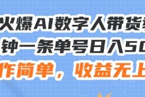 24火爆AI数字人带货教程，3分钟一条单号日入500+，操作简单，收益无上限【揭秘】