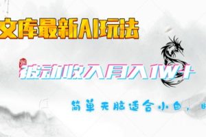 百度文库最新AI玩法，长期被动收入，月入1W，简单天脑适合小白