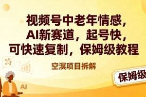 视频号中老年情感,AI新赛道，起号快，可快速复制，保姆级教程