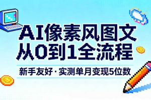 AI像素风图文从0到1全流程，新手友好，实测单月变现5位数