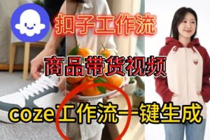 Coze扣子智能体工作流一键生成商品带货视频，保姆级搭建教学